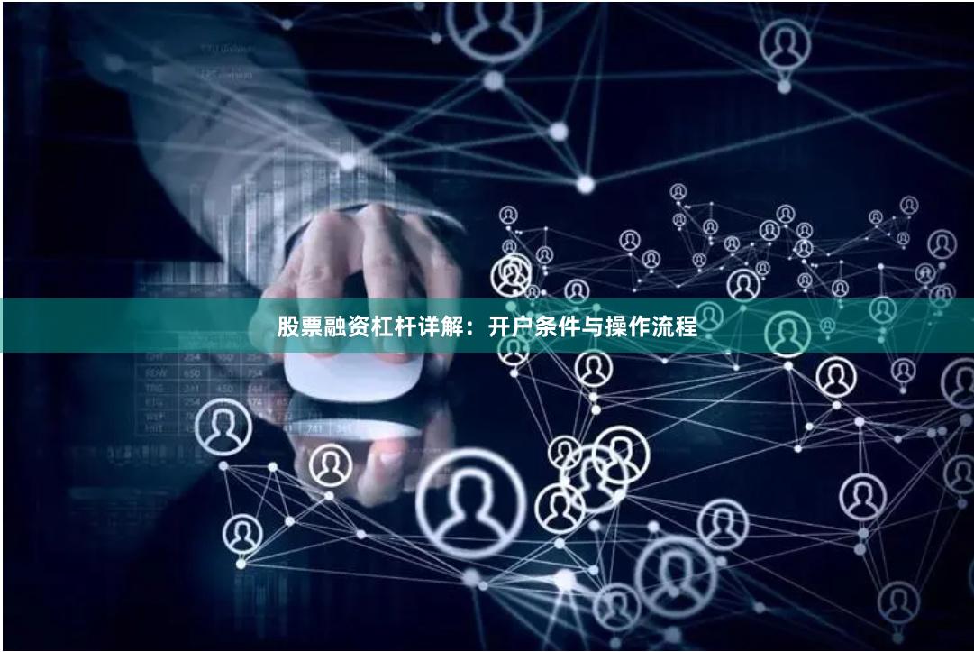 股票融资杠杆详解：开户条件与操作流程