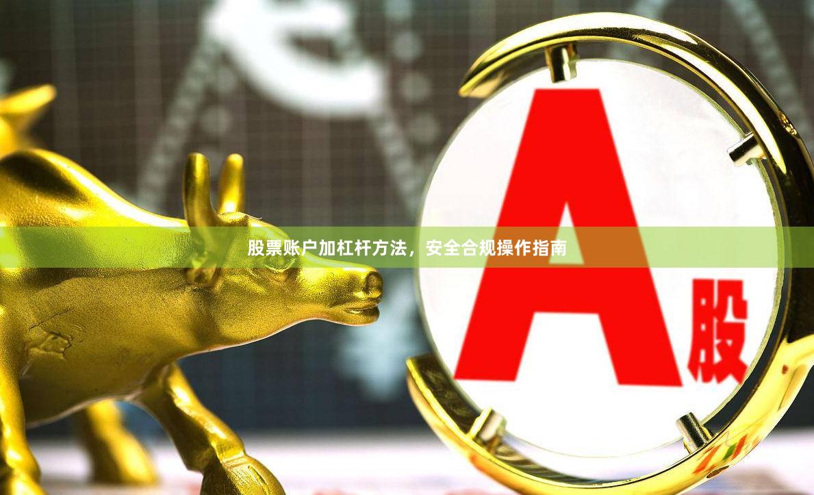 股票账户加杠杆方法，安全合规操作指南