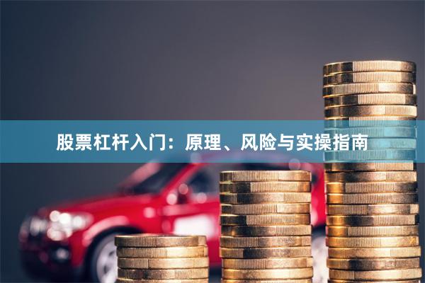 股票杠杆入门：原理、风险与实操指南