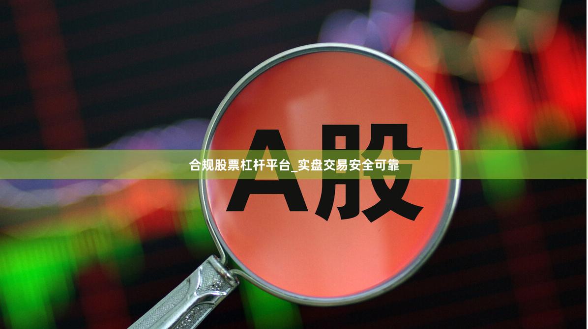 合规股票杠杆平台_实盘交易安全可靠