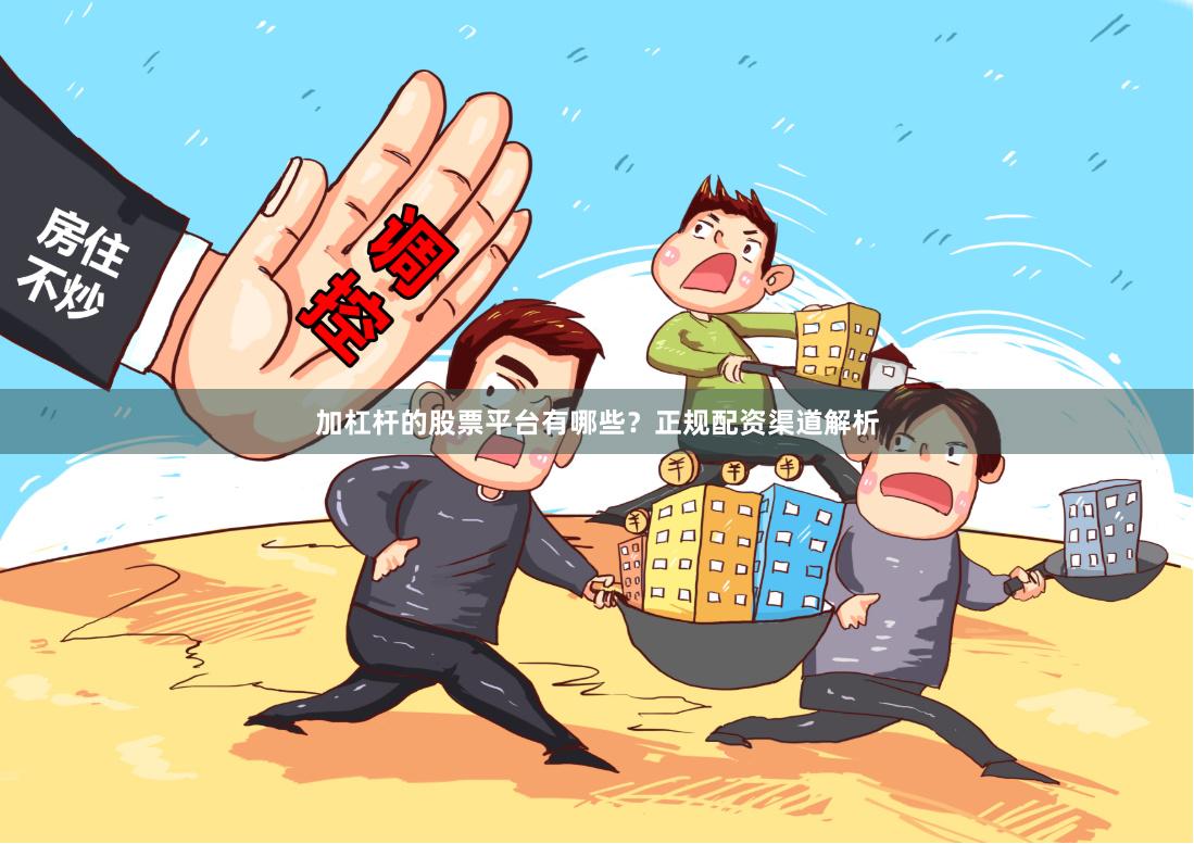加杠杆的股票平台有哪些？正规配资渠道解析