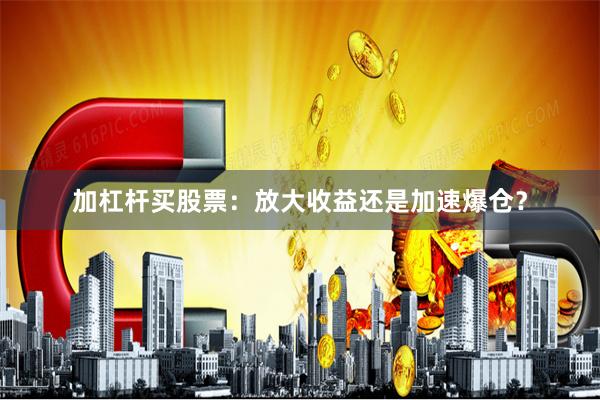加杠杆买股票：放大收益还是加速爆仓？