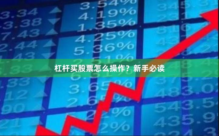 杠杆买股票怎么操作？新手必读