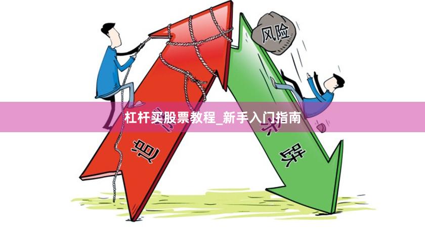 杠杆买股票教程_新手入门指南