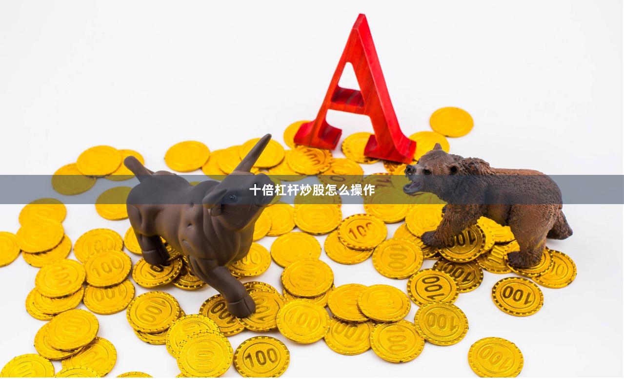 十倍杠杆炒股怎么操作