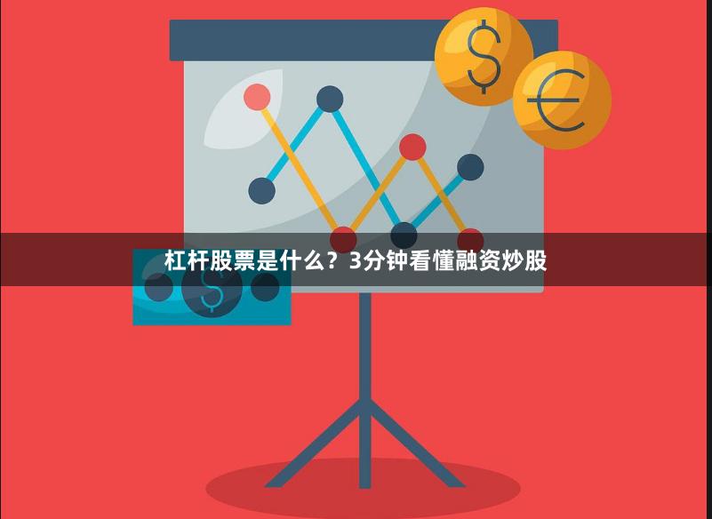 杠杆股票是什么？3分钟看懂融资炒股