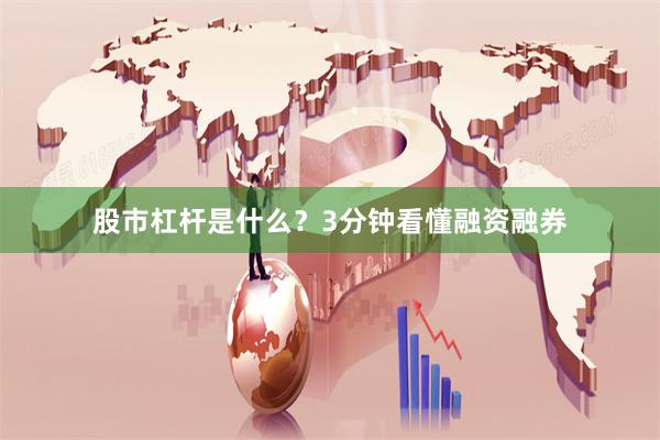 股市杠杆是什么？3分钟看懂融资融券